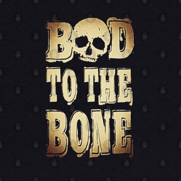 BAD TO THE BONE by BG305